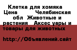 Клетка для хомяка › Цена ­ 300 - Челябинская обл. Животные и растения » Аксесcуары и товары для животных   